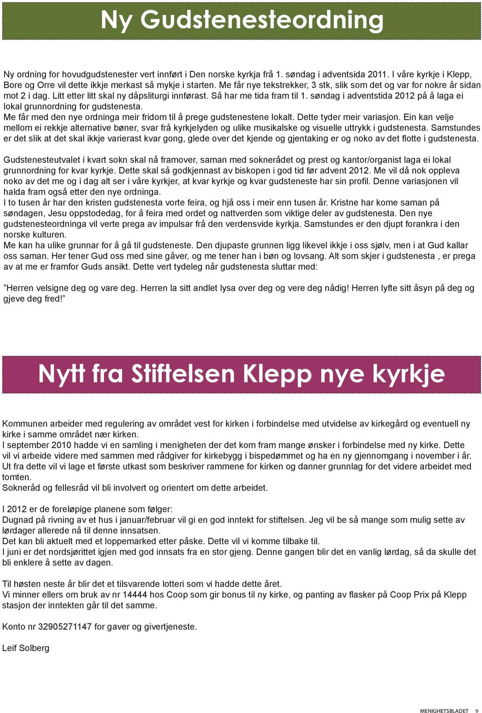 søndag i adventstida 2012 på å laga ei lokal grunnordning for gudstenesta. Me får med den nye ordninga meir fridom til å prege gudstenestene lokalt. Dette tyder meir variasjon.