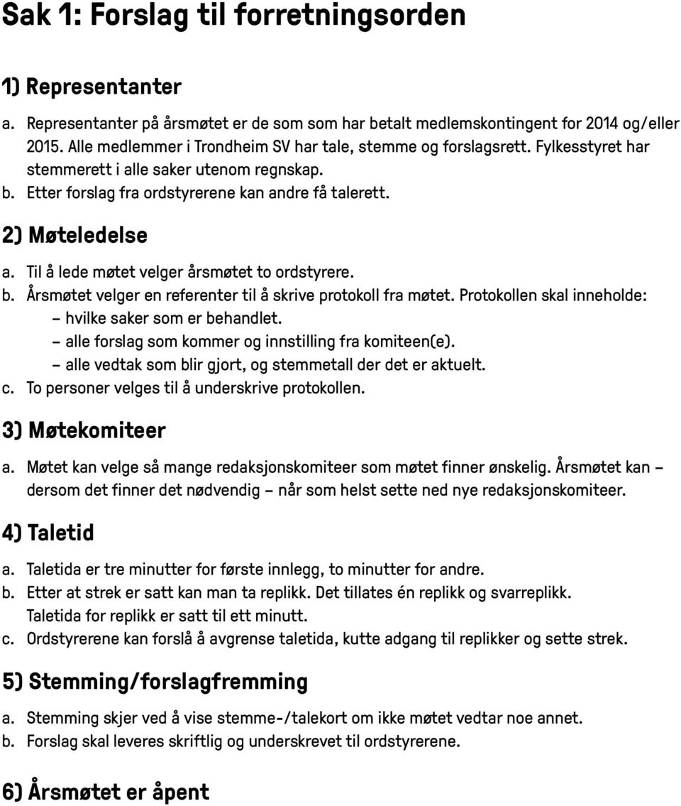 Til å lede møtet velger årsmøtet to ordstyrere. b. Årsmøtet velger en referenter til å skrive protokoll fra møtet. Protokollen skal inneholde: hvilke saker som er behandlet.