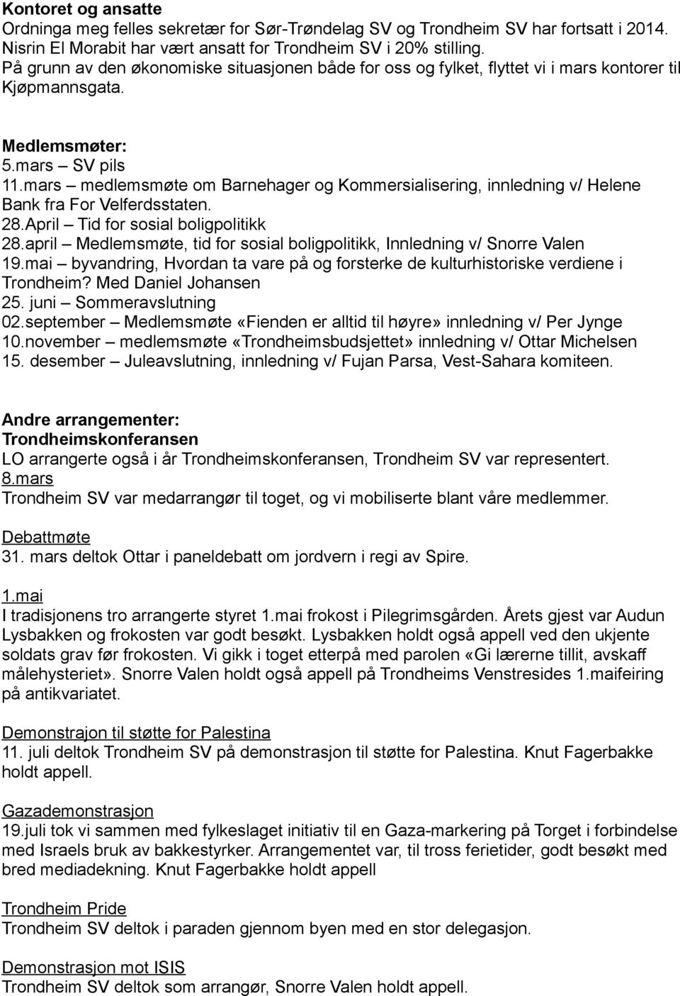 mars medlemsmøte om Barnehager og Kommersialisering, innledning v/ Helene Bank fra For Velferdsstaten. 28.April Tid for sosial boligpolitikk 28.