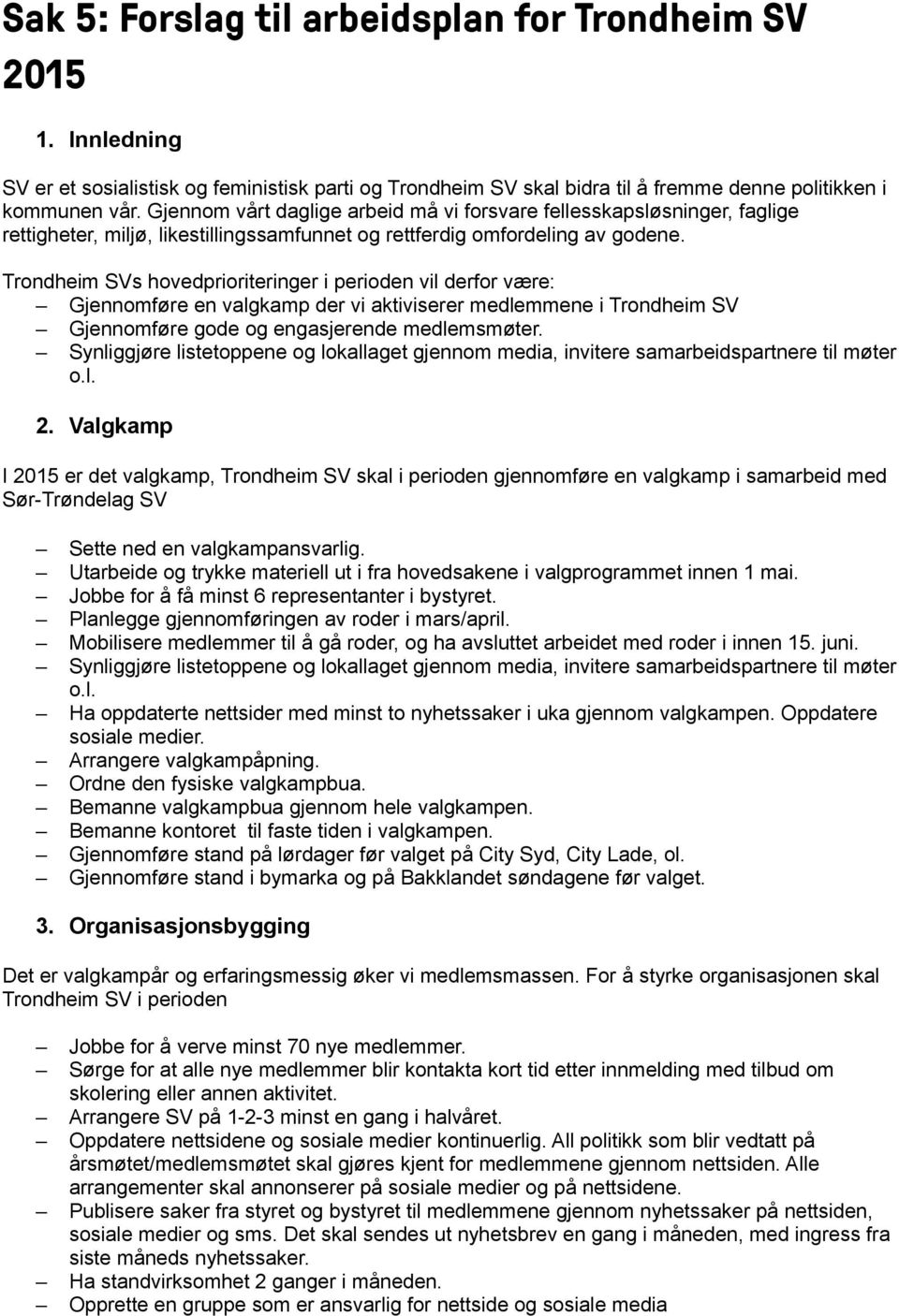 Trondheim SVs hovedprioriteringer i perioden vil derfor være: Gjennomføre en valgkamp der vi aktiviserer medlemmene i Trondheim SV Gjennomføre gode og engasjerende medlemsmøter.