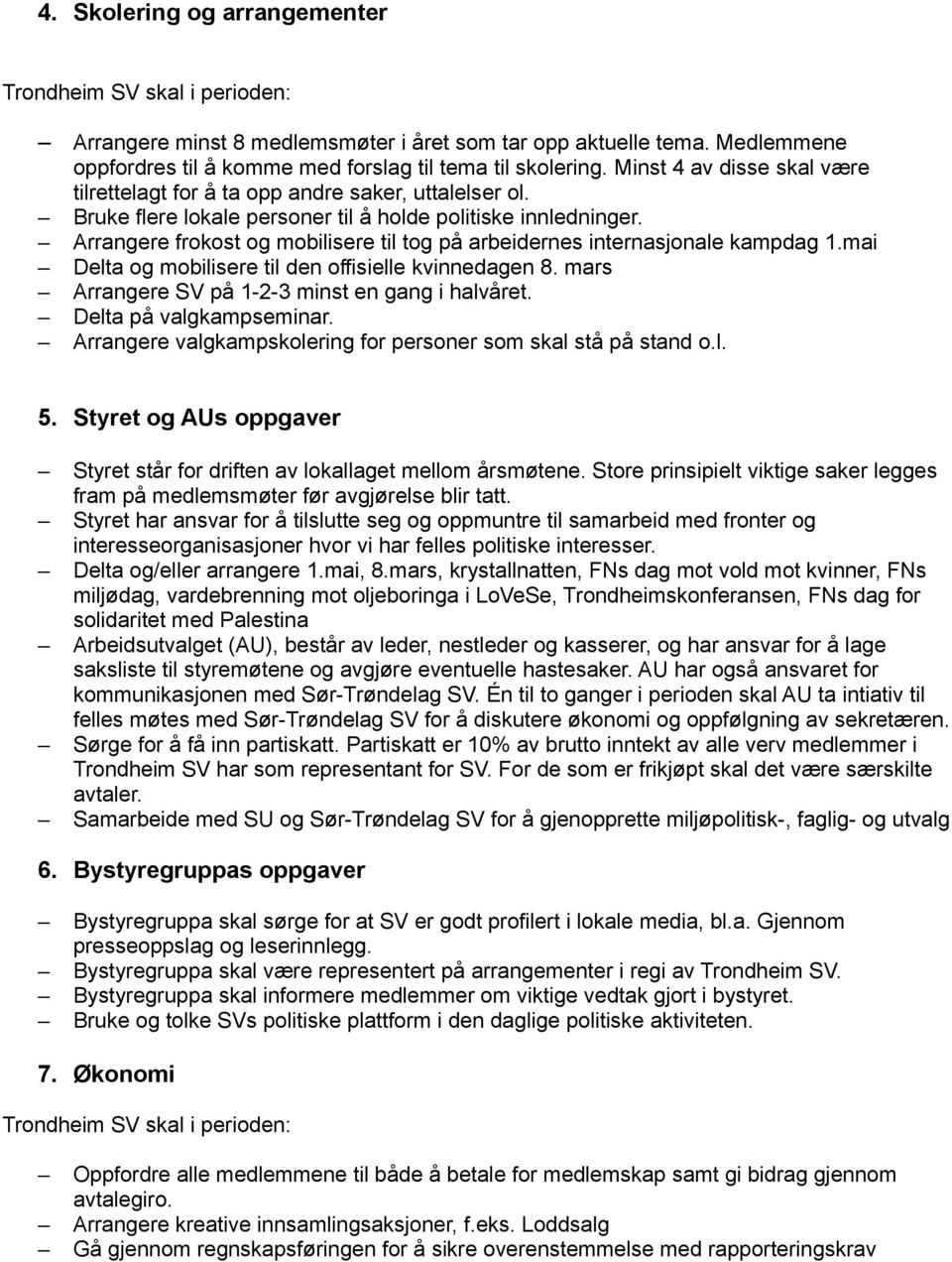 Arrangere frokost og mobilisere til tog på arbeidernes internasjonale kampdag 1.mai Delta og mobilisere til den offisielle kvinnedagen 8. mars Arrangere SV på 1-2-3 minst en gang i halvåret.