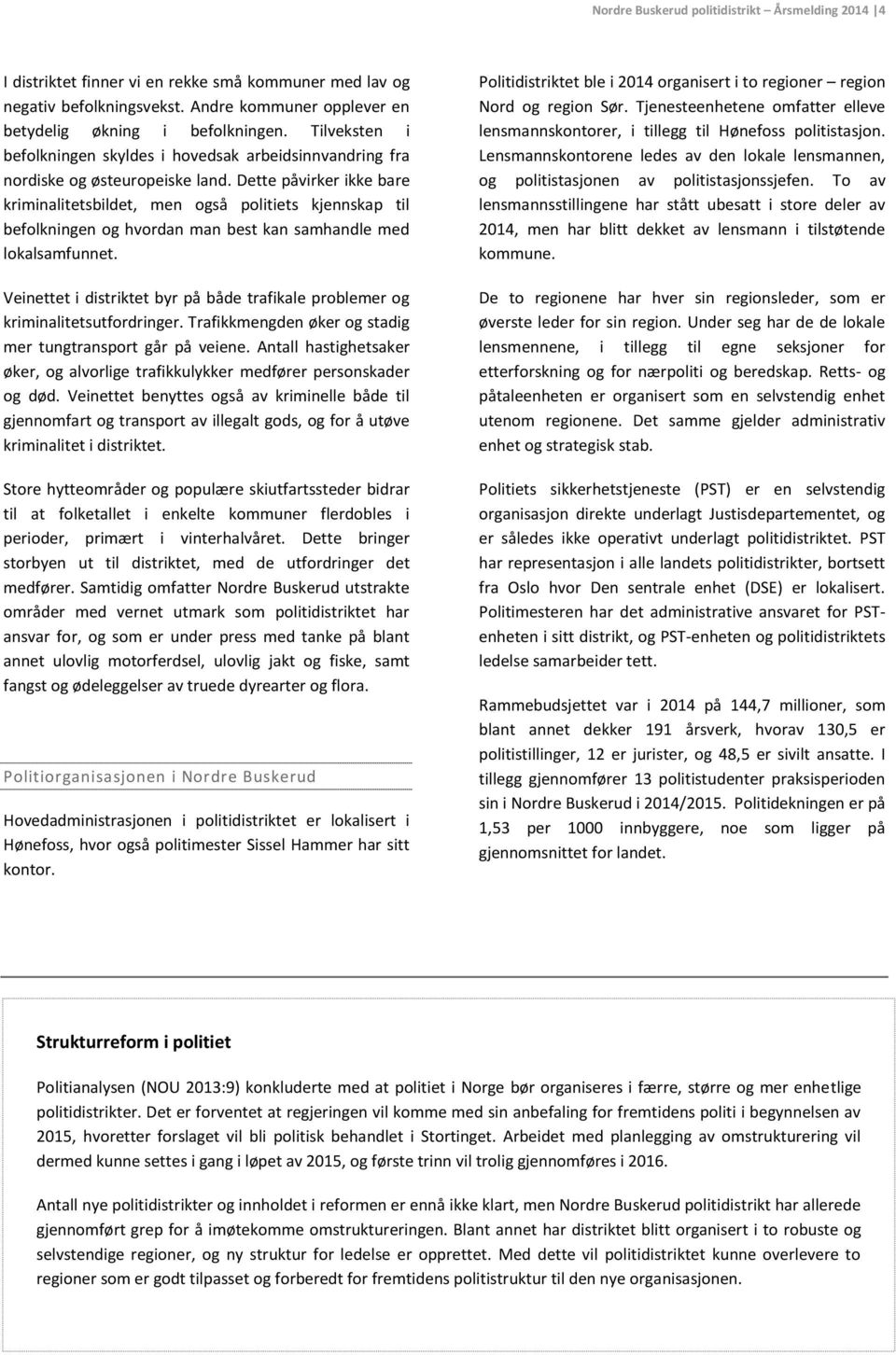 Dette påvirker ikke bare kriminalitetsbildet, men også politiets kjennskap til befolkningen og hvordan man best kan samhandle med lokalsamfunnet.