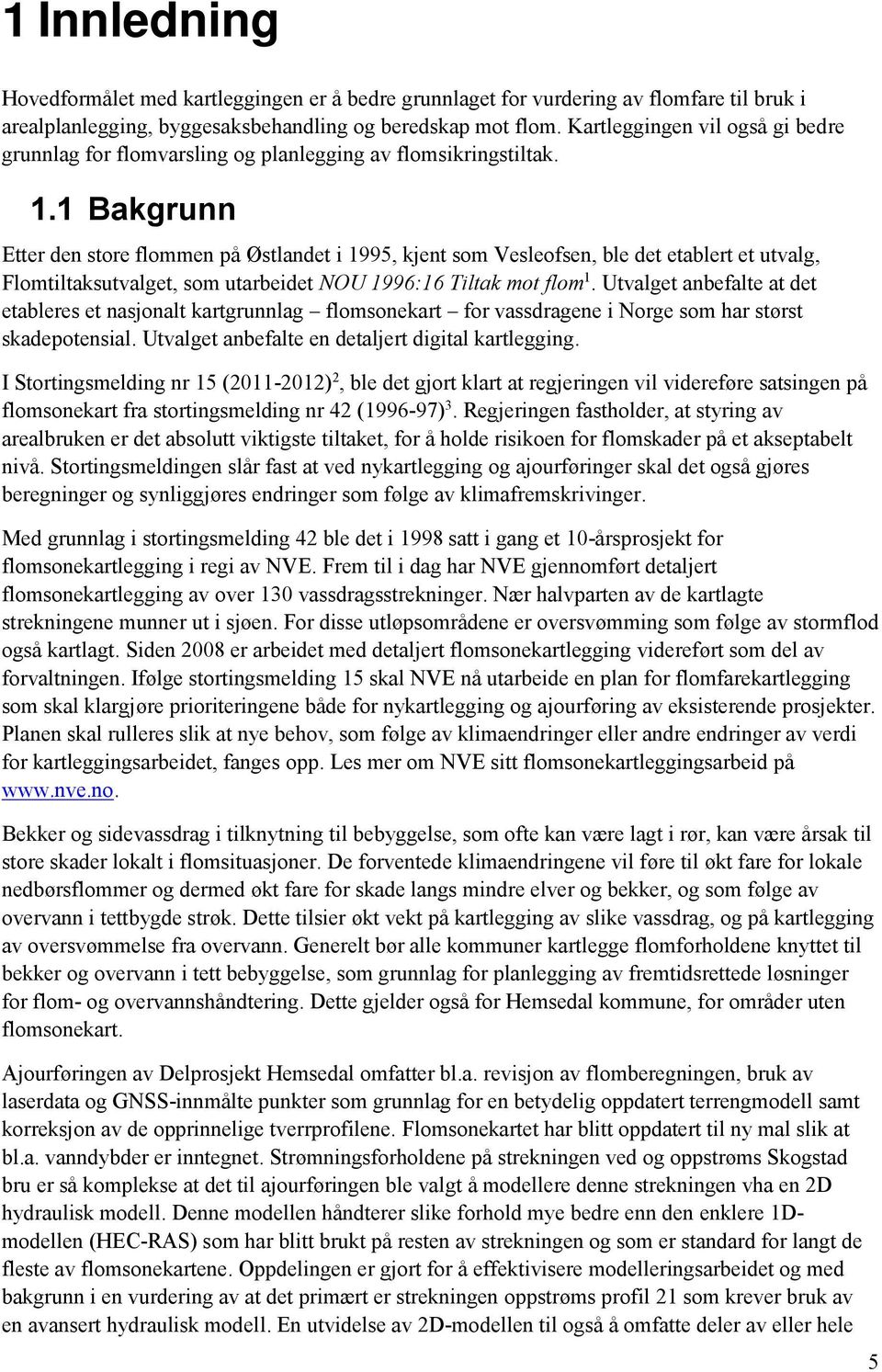 1 Bakgrunn Etter den store flommen på Østlandet i 1995, kjent som Vesleofsen, ble det etablert et utvalg, Flomtiltaksutvalget, som utarbeidet NOU 1996:16 Tiltak mot flom 1.