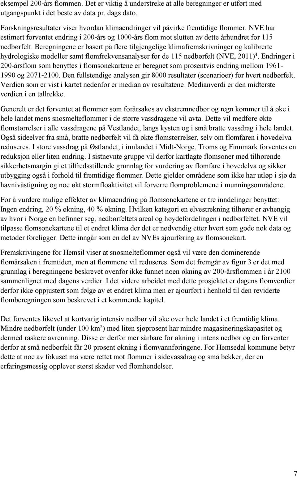 Beregningene er basert på flere tilgjengelige klimafremskrivninger og kalibrerte hydrologiske modeller samt flomfrekvensanalyser for de 115 nedbørfelt (NVE, 2011) 4.