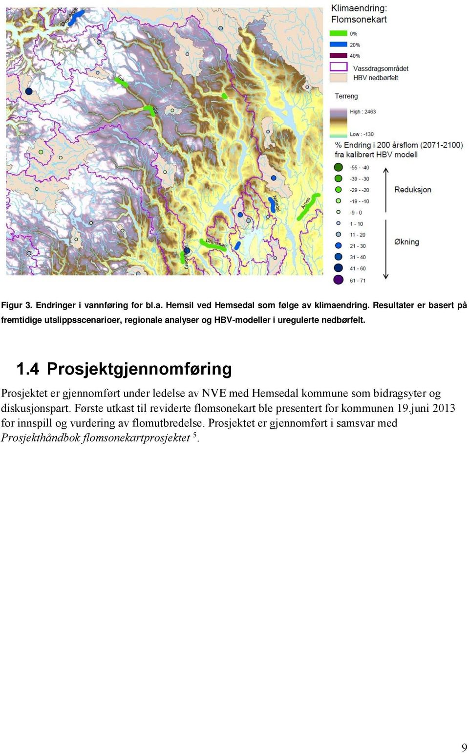 4 Prosjektgjennomføring Prosjektet er gjennomført under ledelse av NVE med Hemsedal kommune som bidragsyter og diskusjonspart.