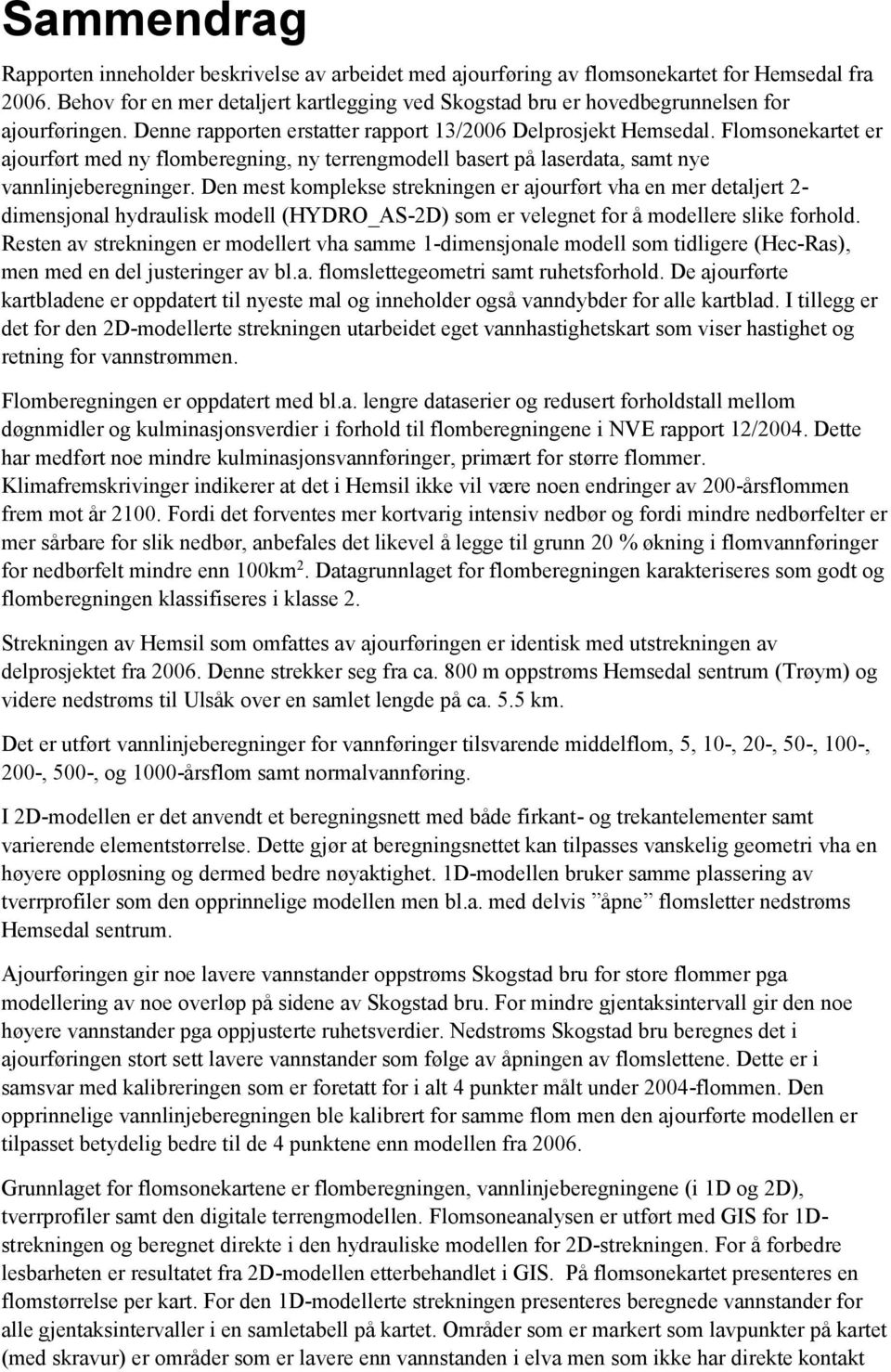 Flomsonekartet er ajourført med ny flomberegning, ny terrengmodell basert på laserdata, samt nye vannlinjeberegninger.