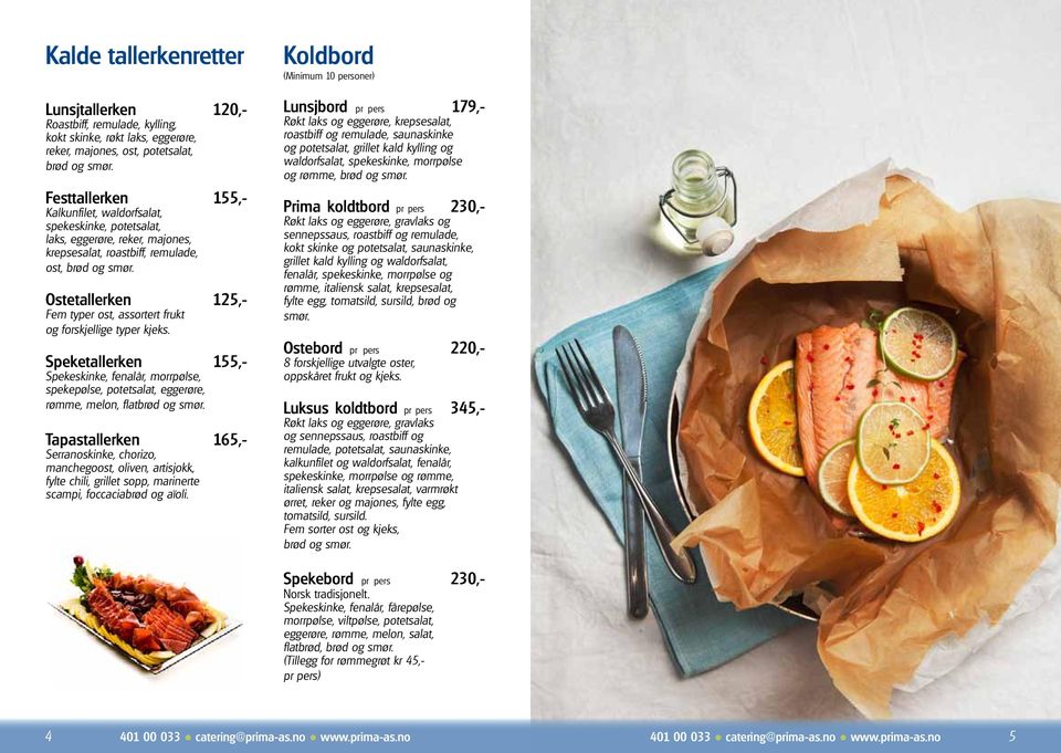 Ostetallerken 125,- Fem typer ost, assortert frukt og forskjellige typer kjeks. Speketallerken 155,- Spekeskinke, fenalår, morrpølse, spekepølse, potetsalat, eggerøre, rømme, melon, flatbrød og smør.