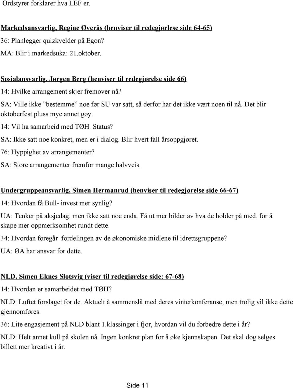 Det blir oktoberfest pluss mye annet gøy. 14: Vil ha samarbeid med TØH. Status? SA: Ikke satt noe konkret, men er i dialog. Blir hvert fall årsoppgjøret. 76: Hyppighet av arrangementer?