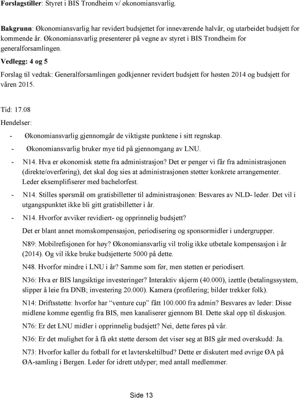 Vedlegg: 4 og 5 Forslag til vedtak: Generalforsamlingen godkjenner revidert budsjett for høsten 2014 og budsjett for våren 2015. Tid: 17.