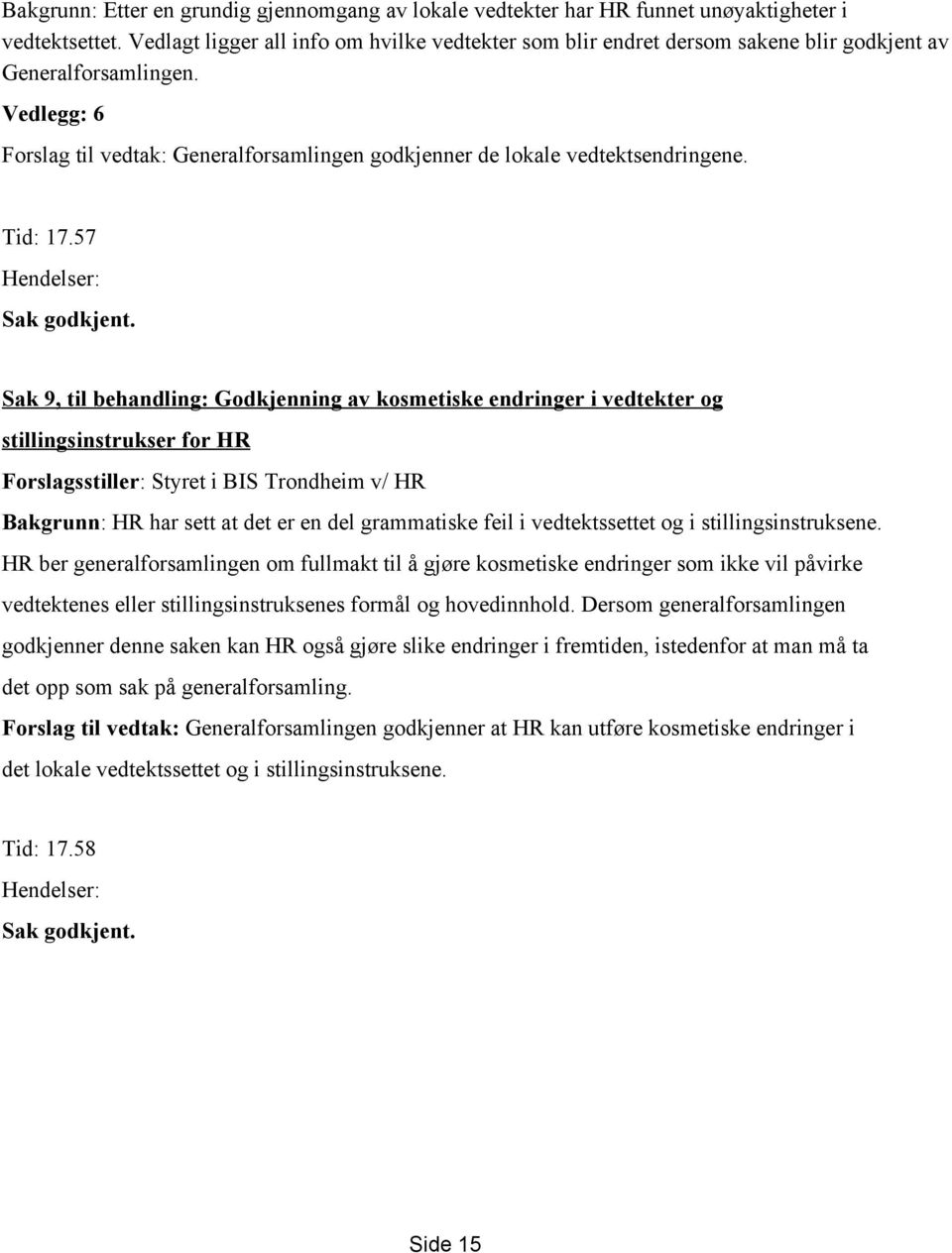 Vedlegg: 6 Forslag til vedtak: Generalforsamlingen godkjenner de lokale vedtektsendringene. Tid: 17.57 Hendelser: Sak godkjent.