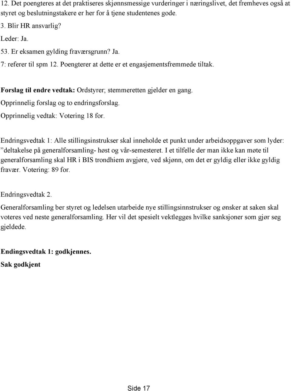 Opprinnelig forslag og to endringsforslag. Opprinnelig vedtak: Votering 18 for.