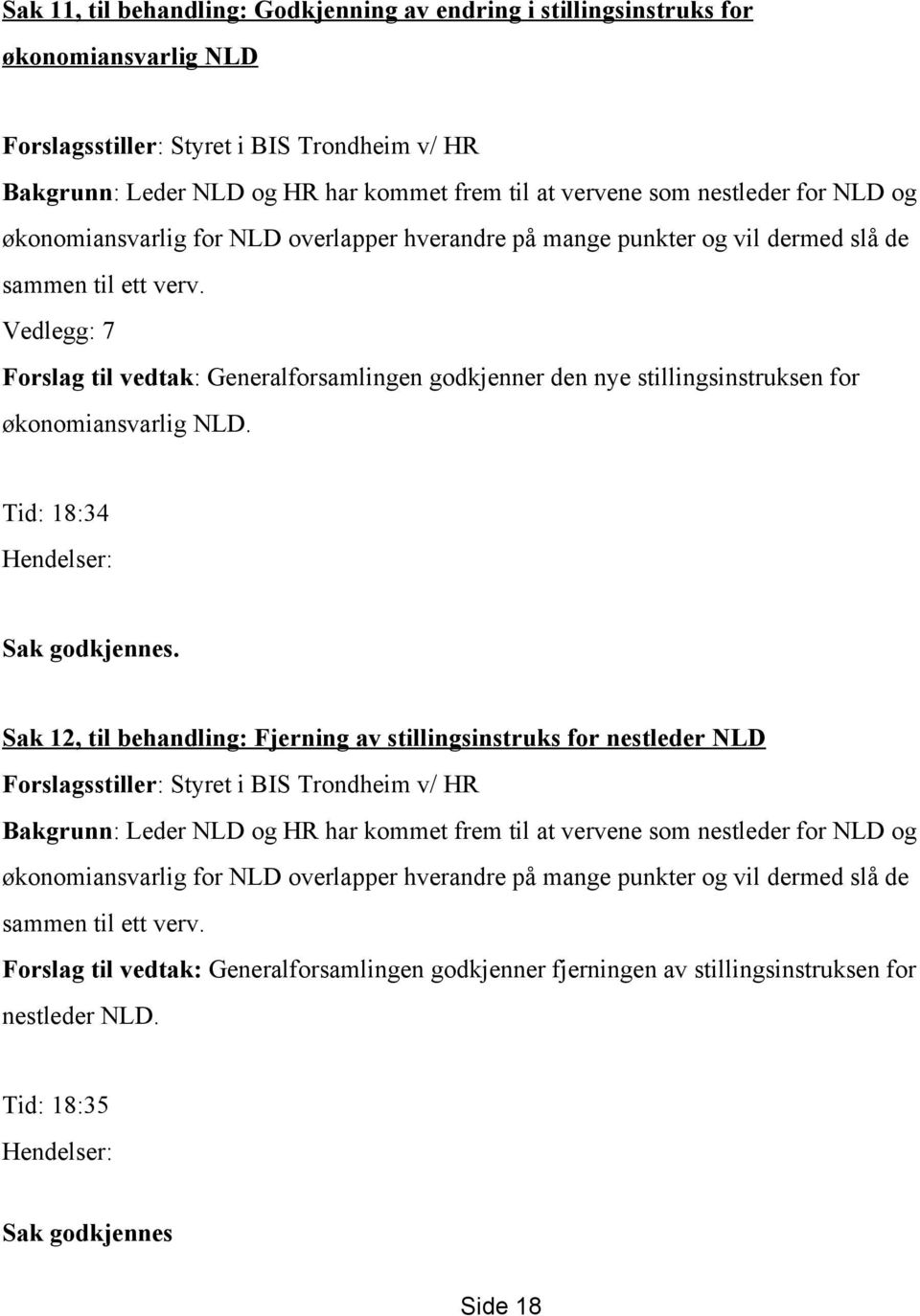 Vedlegg: 7 Forslag til vedtak: Generalforsamlingen godkjenner den nye stillingsinstruksen for økonomiansvarlig NLD. Tid: 18:34 Hendelser: Sak godkjennes.