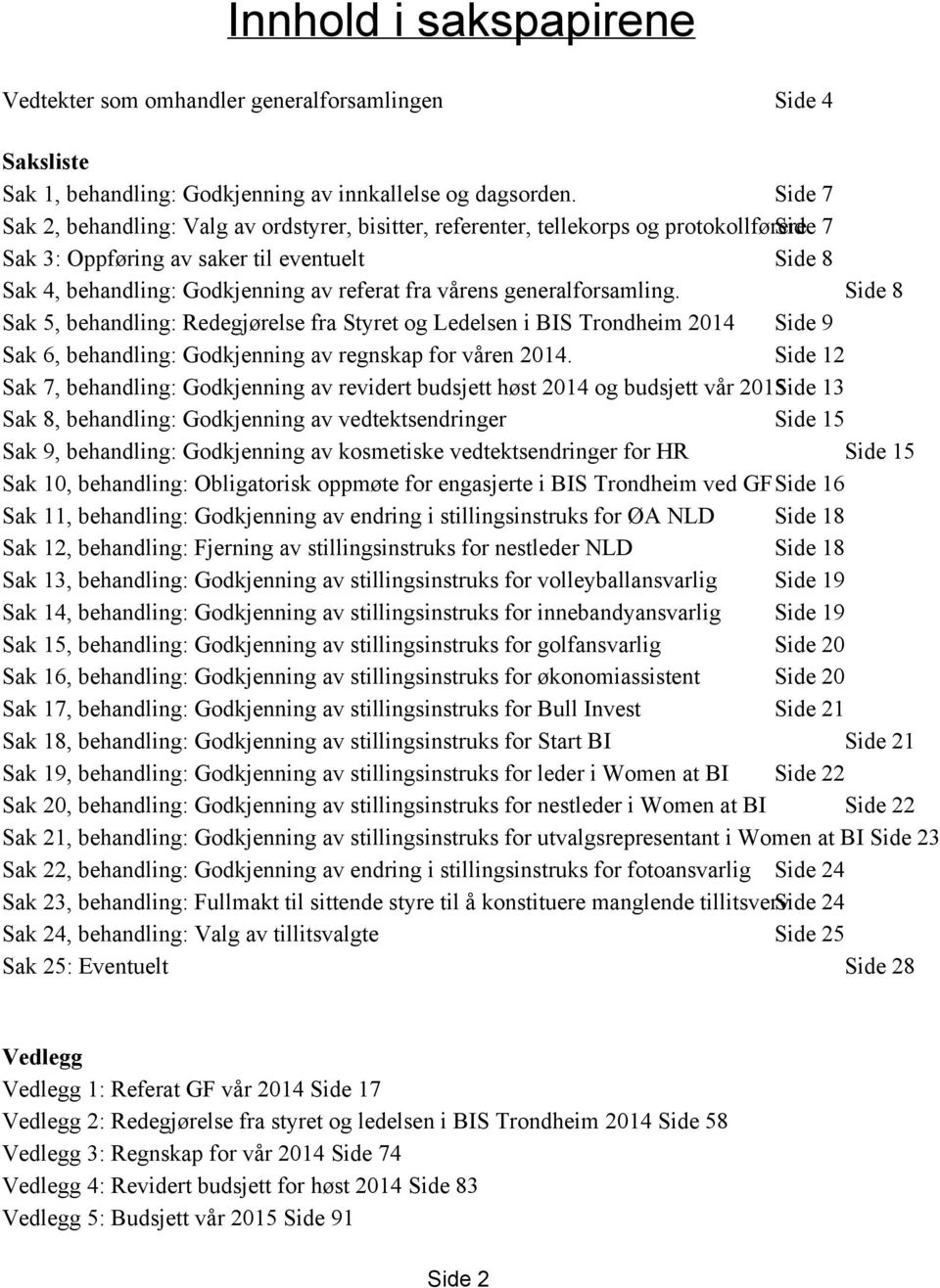 vårens generalforsamling. Side 8 Sak 5, behandling: Redegjørelse fra Styret og Ledelsen i BIS Trondheim 2014 Side 9 Sak 6, behandling: Godkjenning av regnskap for våren 2014.