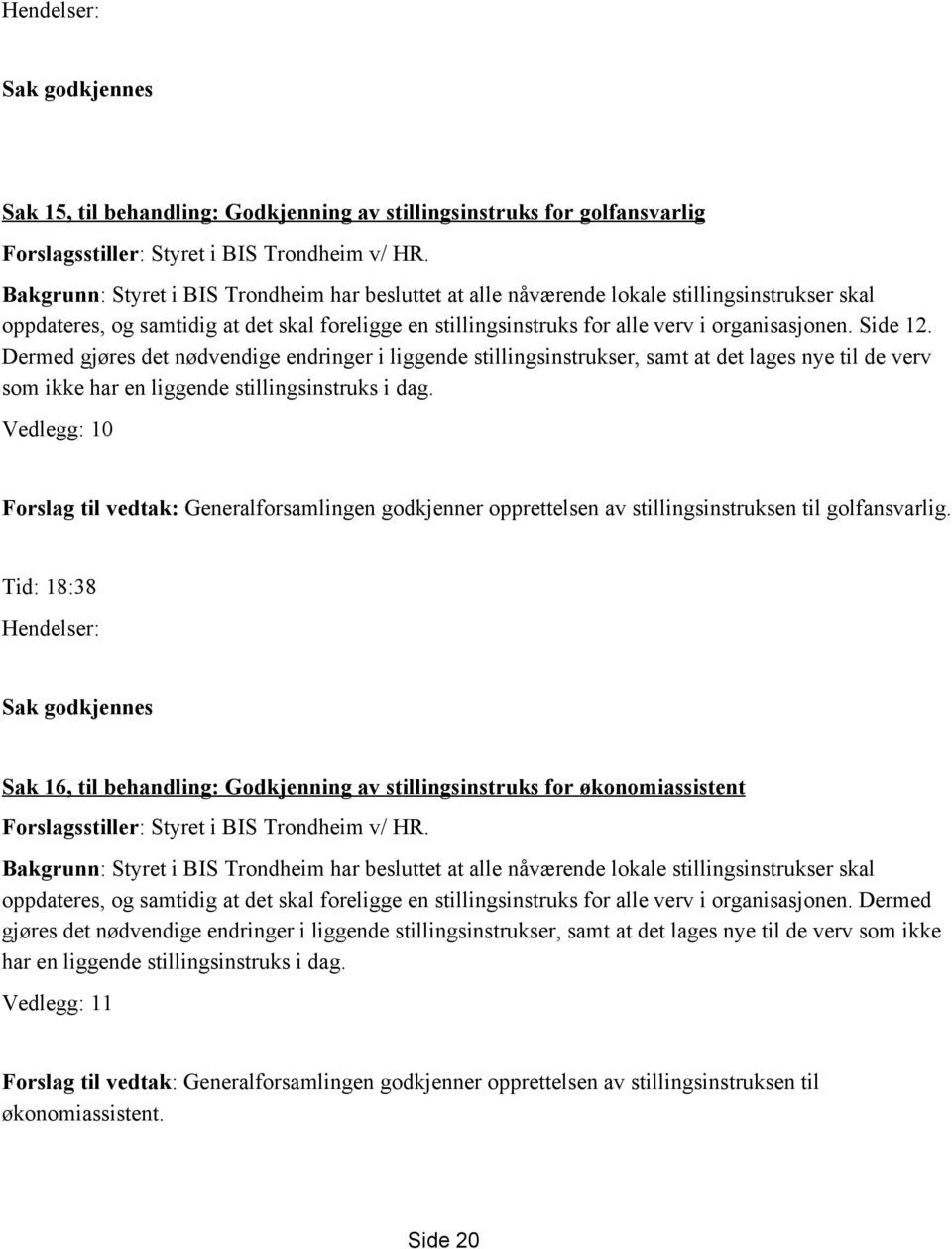 Side 12. Dermed gjøres det nødvendige endringer i liggende stillingsinstrukser, samt at det lages nye til de verv som ikke har en liggende stillingsinstruks i dag.