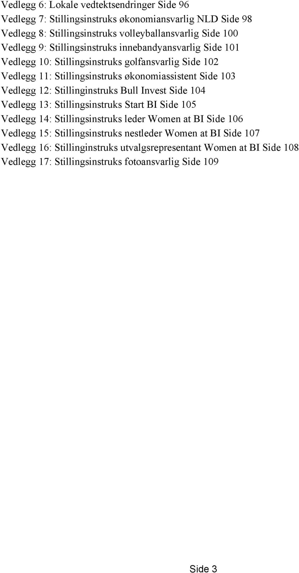 12: Stillinginstruks Bull Invest Side 104 Vedlegg 13: Stillingsinstruks Start BI Side 105 Vedlegg 14: Stillingsinstruks leder Women at BI Side 106 Vedlegg 15: