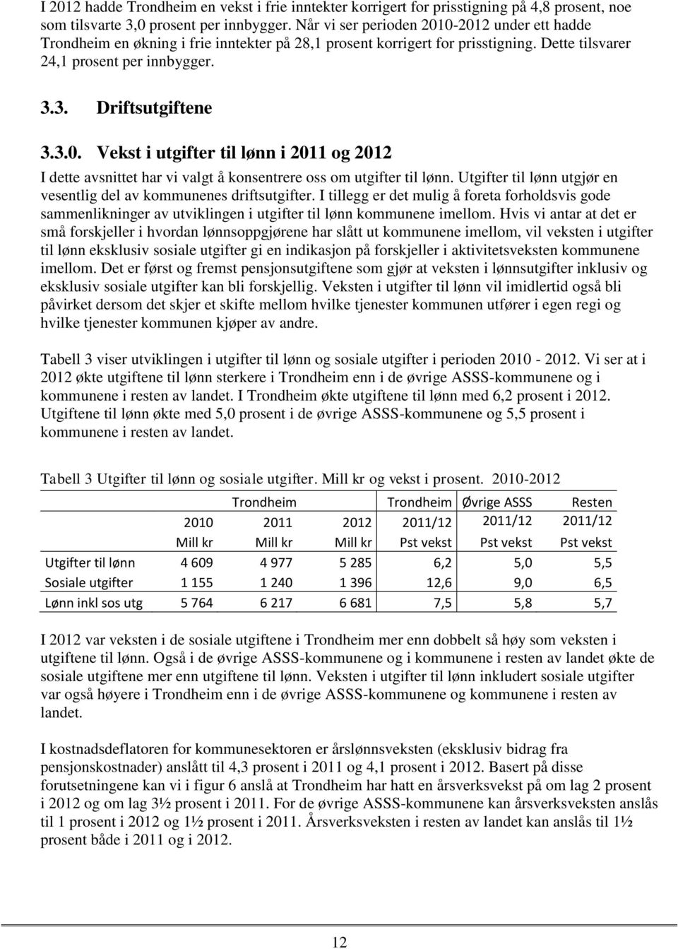 Utgifter til lønn utgjør en vesentlig del av kommunenes driftsutgifter. I tillegg er det mulig å foreta forholdsvis gode sammenlikninger av utviklingen i utgifter til lønn kommunene imellom.