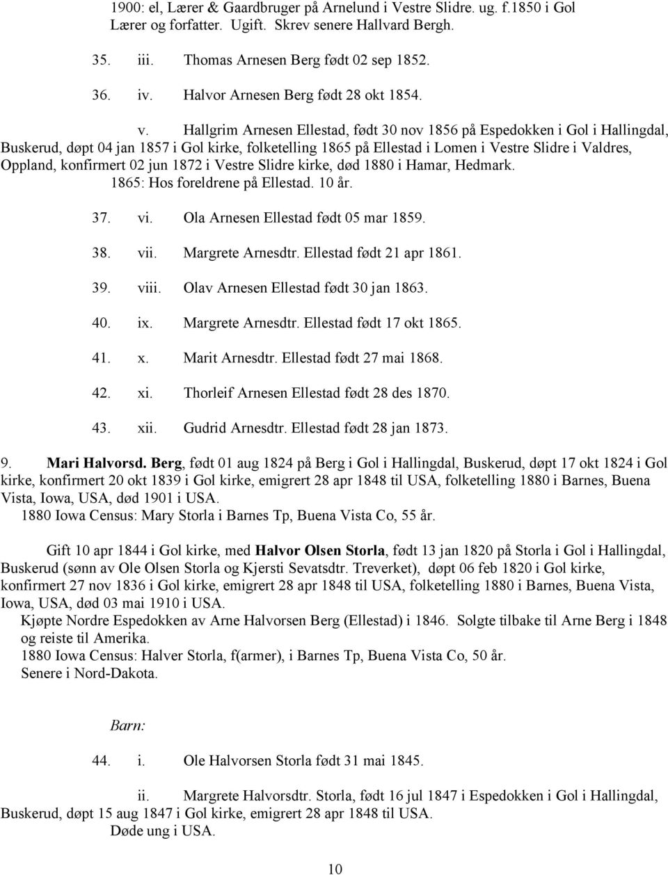 Hallgrim Arnesen Ellestad, født 30 nov 1856 på Espedokken i Gol i Hallingdal, Buskerud, døpt 04 jan 1857 i Gol kirke, folketelling 1865 på Ellestad i Lomen i Vestre Slidre i Valdres, Oppland,