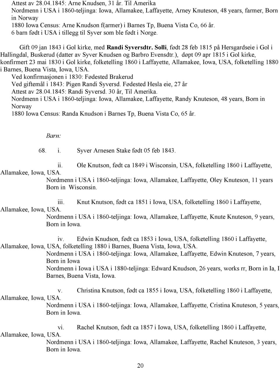 6 barn født i USA i tillegg til Syver som ble født i Norge. Gift 09 jan 1843 i Gol kirke, med Randi Syversdtr.