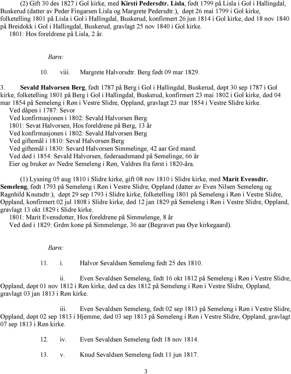 1840 i Gol kirke. 1801: Hos foreldrene på Lisla, 2 år. 10. viii. Margrete Halvorsdtr. Berg født 09 mar 1829. 3.