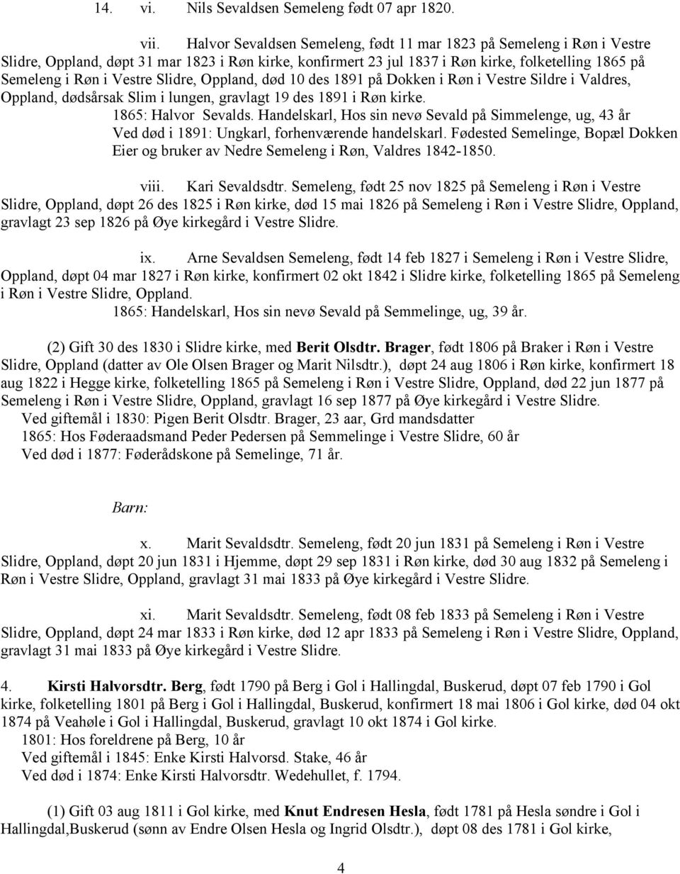 Slidre, Oppland, død 10 des 1891 på Dokken i Røn i Vestre Sildre i Valdres, Oppland, dødsårsak Slim i lungen, gravlagt 19 des 1891 i Røn kirke. 1865: Halvor Sevalds.