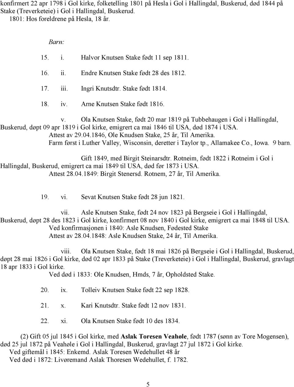 Ola Knutsen Stake, født 20 mar 1819 på Tubbehaugen i Gol i Hallingdal, Buskerud, døpt 09 apr 1819 i Gol kirke, emigrert ca mai 1846 til USA, død 1874 i USA. Attest av 29.04.