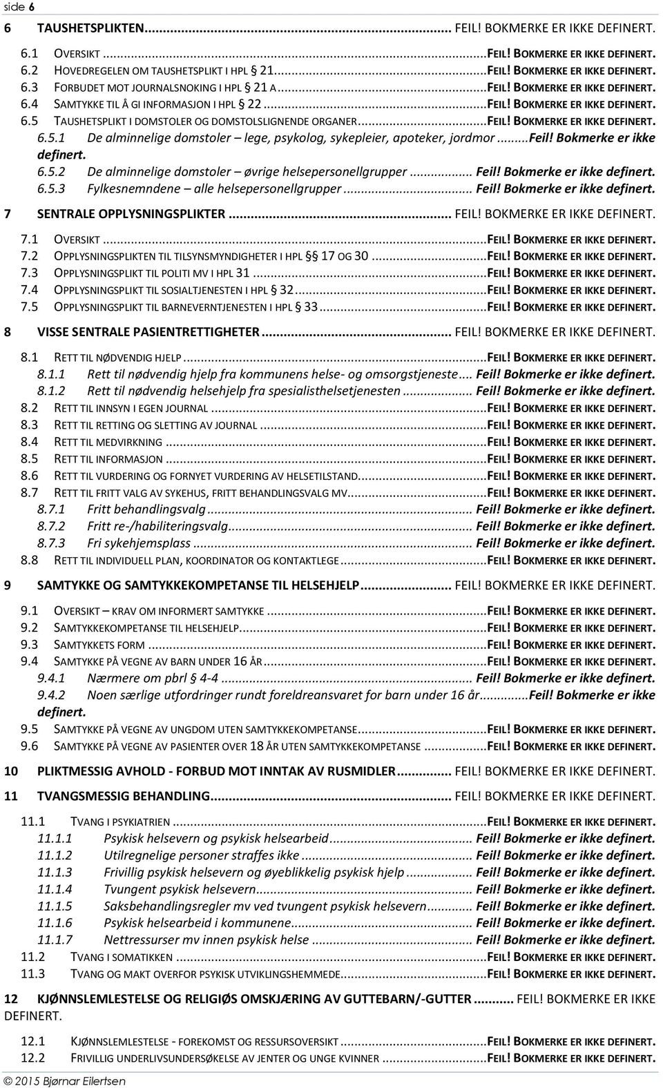 ..feil! Bokmerke er ikke definert. 6.5.2 De alminnelige domstoler øvrige helsepersonellgrupper... Feil! Bokmerke er ikke definert. 6.5.3 Fylkesnemndene alle helsepersonellgrupper... Feil! Bokmerke er ikke definert. 7 SENTRALE OPPLYSNINGSPLIKTER.