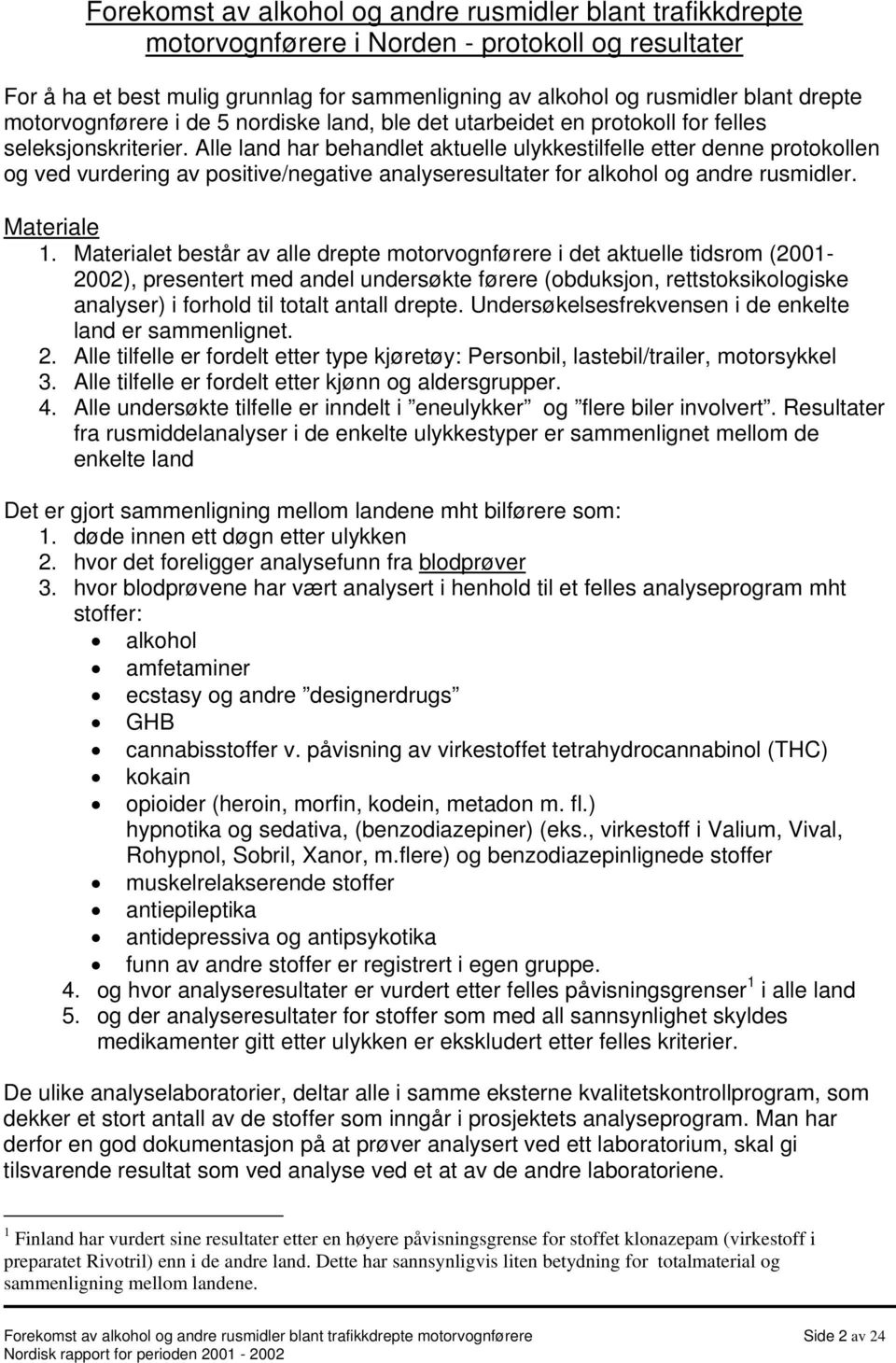 Alle land har behandlet aktuelle ulykkestilfelle etter denne protokollen og ved vurdering av positive/negative analyseresultater for alkohol og andre rusmidler. Materiale 1.