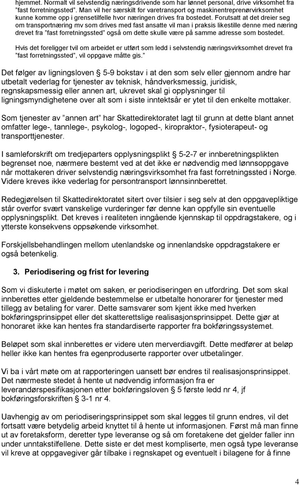 Forutsatt at det dreier seg om transportnæring mv som drives med fast ansatte vil man i praksis likestille denne med næring drevet fra fast forretningssted også om dette skulle være på samme adresse