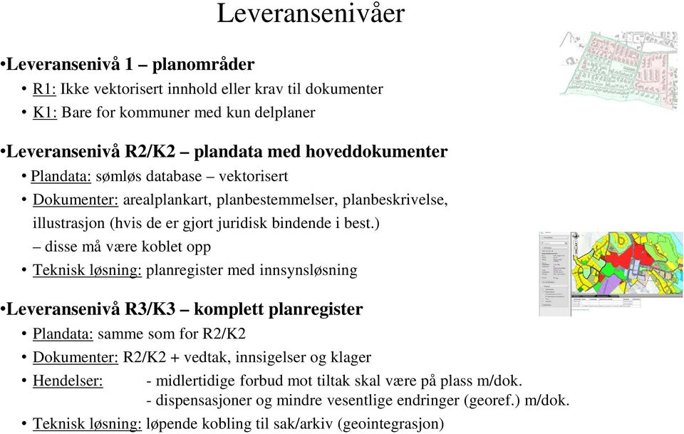 ) disse må være koblet opp Teknisk løsning: planregister med innsynsløsning Leveransenivå R3/K3 komplett planregister Plandata: samme som for R2/K2 Dokumenter: R2/K2 + vedtak,