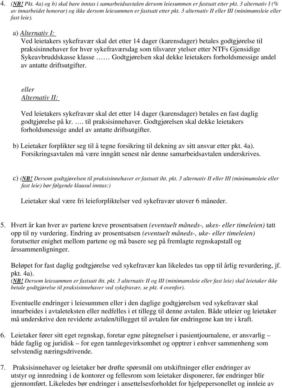 a) Alternativ I: Ved leietakers sykefravær skal det etter 14 dager (karensdager) betales godtgjørelse til praksisinnehaver for hver sykefraværsdag som tilsvarer ytelser etter NTFs Gjensidige