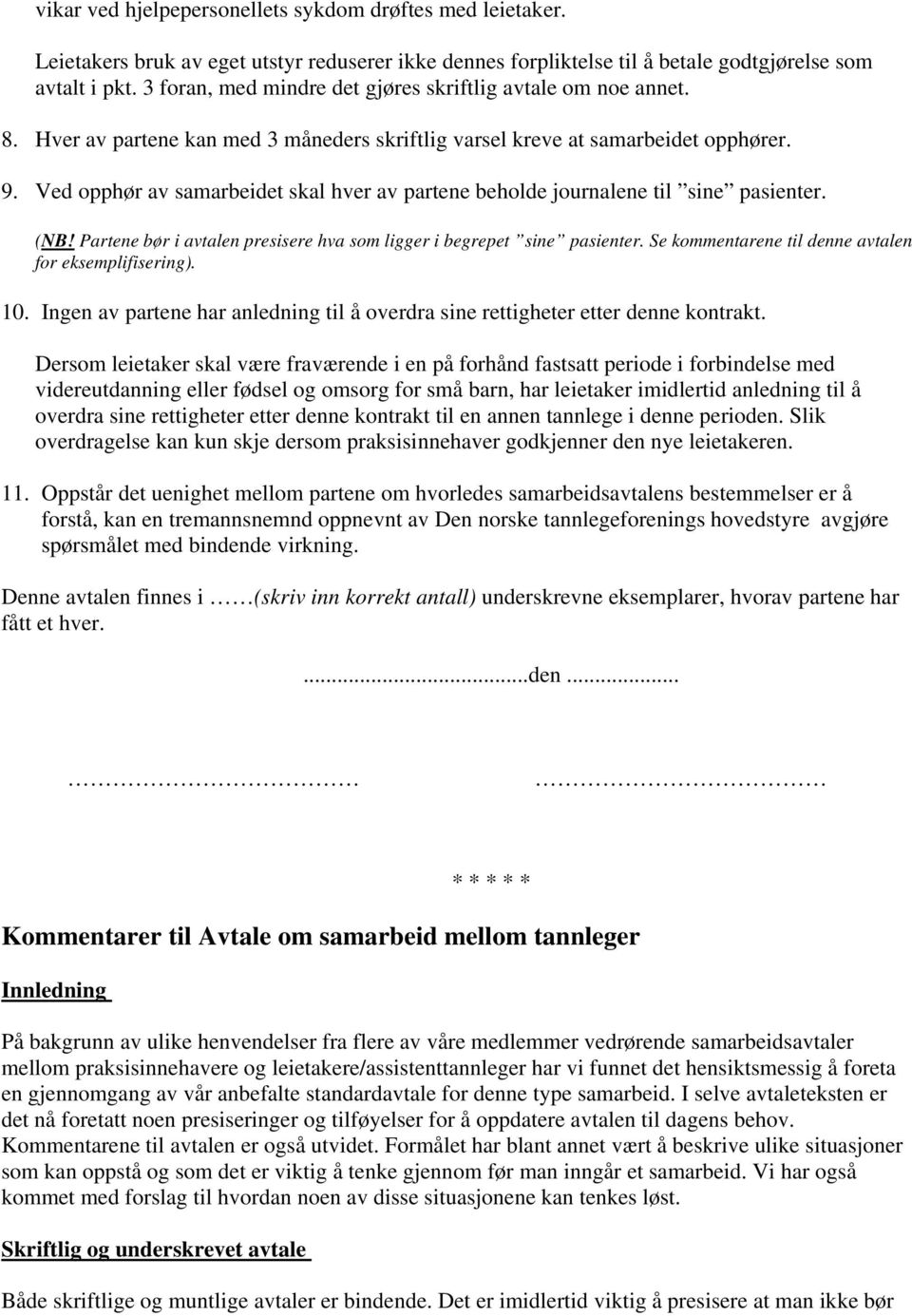 Ved opphør av samarbeidet skal hver av partene beholde journalene til sine pasienter. (NB! Partene bør i avtalen presisere hva som ligger i begrepet sine pasienter.