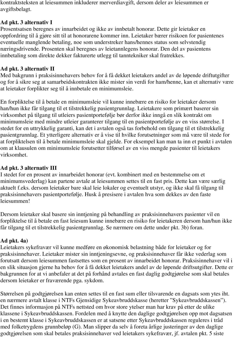 Leietaker bærer risikoen for pasientenes eventuelle manglende betaling, noe som understreker hans/hennes status som selvstendig næringsdrivende. Prosenten skal beregnes av leietannlegens honorar.