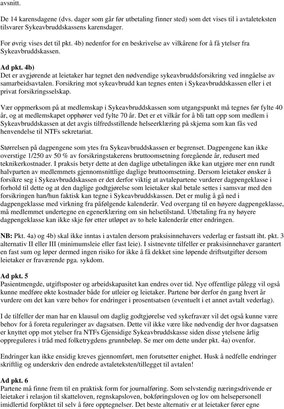 4b) Det er avgjørende at leietaker har tegnet den nødvendige sykeavbruddsforsikring ved inngåelse av samarbeidsavtalen.