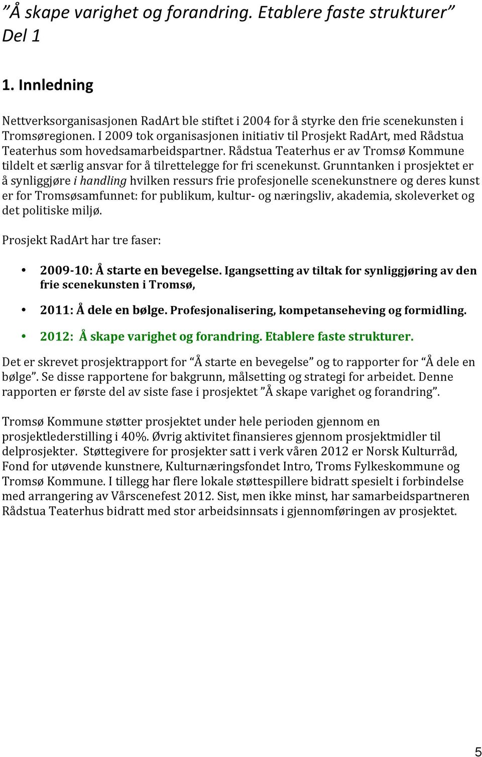 Rådstua Teaterhus er av Tromsø Kommune tildelt et særlig ansvar for å tilrettelegge for fri scenekunst.