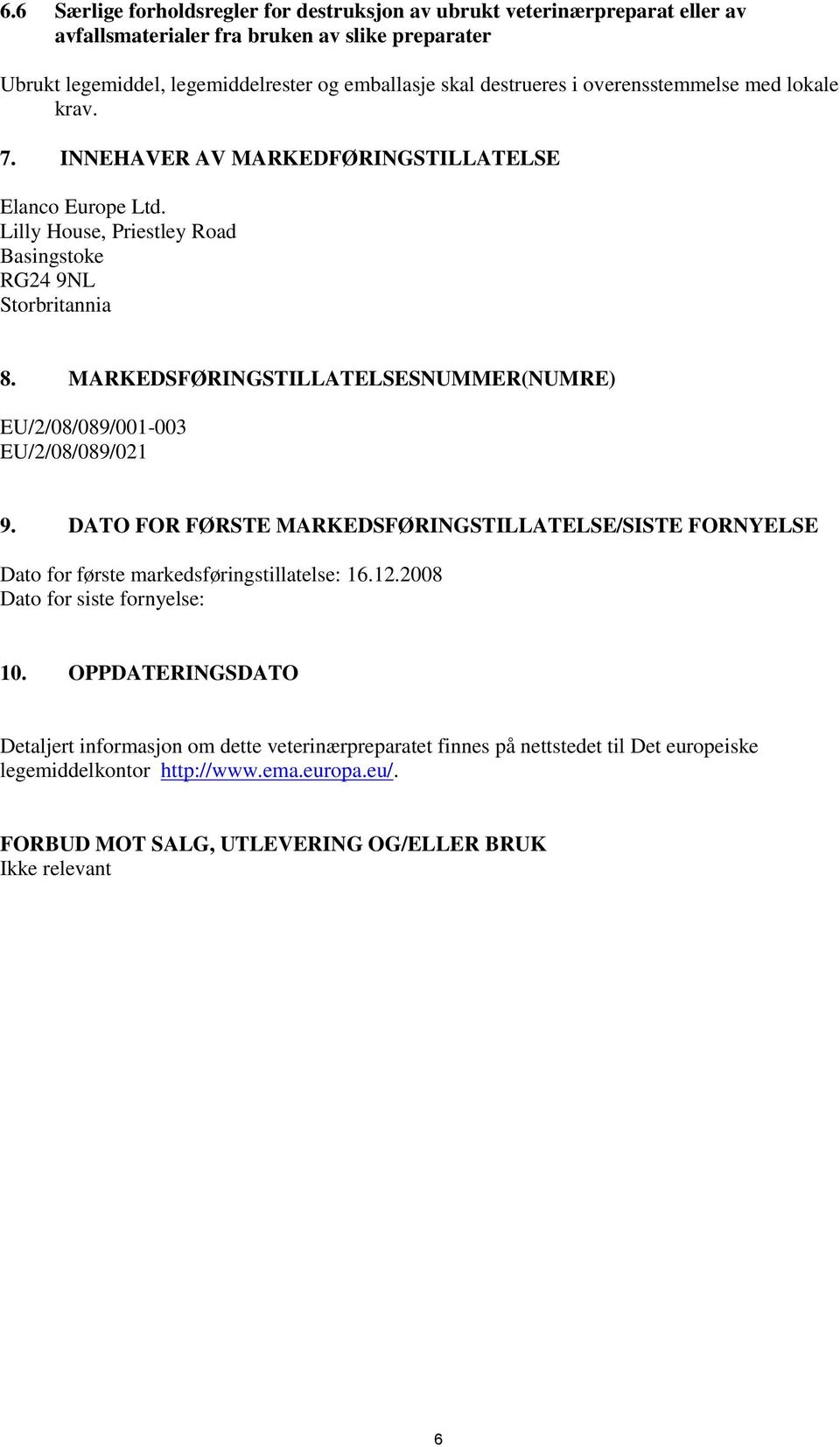 MARKEDSFØRINGSTILLATELSESNUMMER(NUMRE) EU/2/08/089/001-003 EU/2/08/089/021 9. DATO FOR FØRSTE MARKEDSFØRINGSTILLATELSE/SISTE FORNYELSE Dato for første markedsføringstillatelse: 16.12.