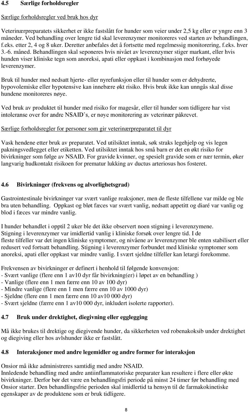 -6. måned. Behandlingen skal seponeres hvis nivået av leverenzymer stiger markant, eller hvis hunden viser kliniske tegn som anoreksi, apati eller oppkast i kombinasjon med forhøyede leverenzymer.