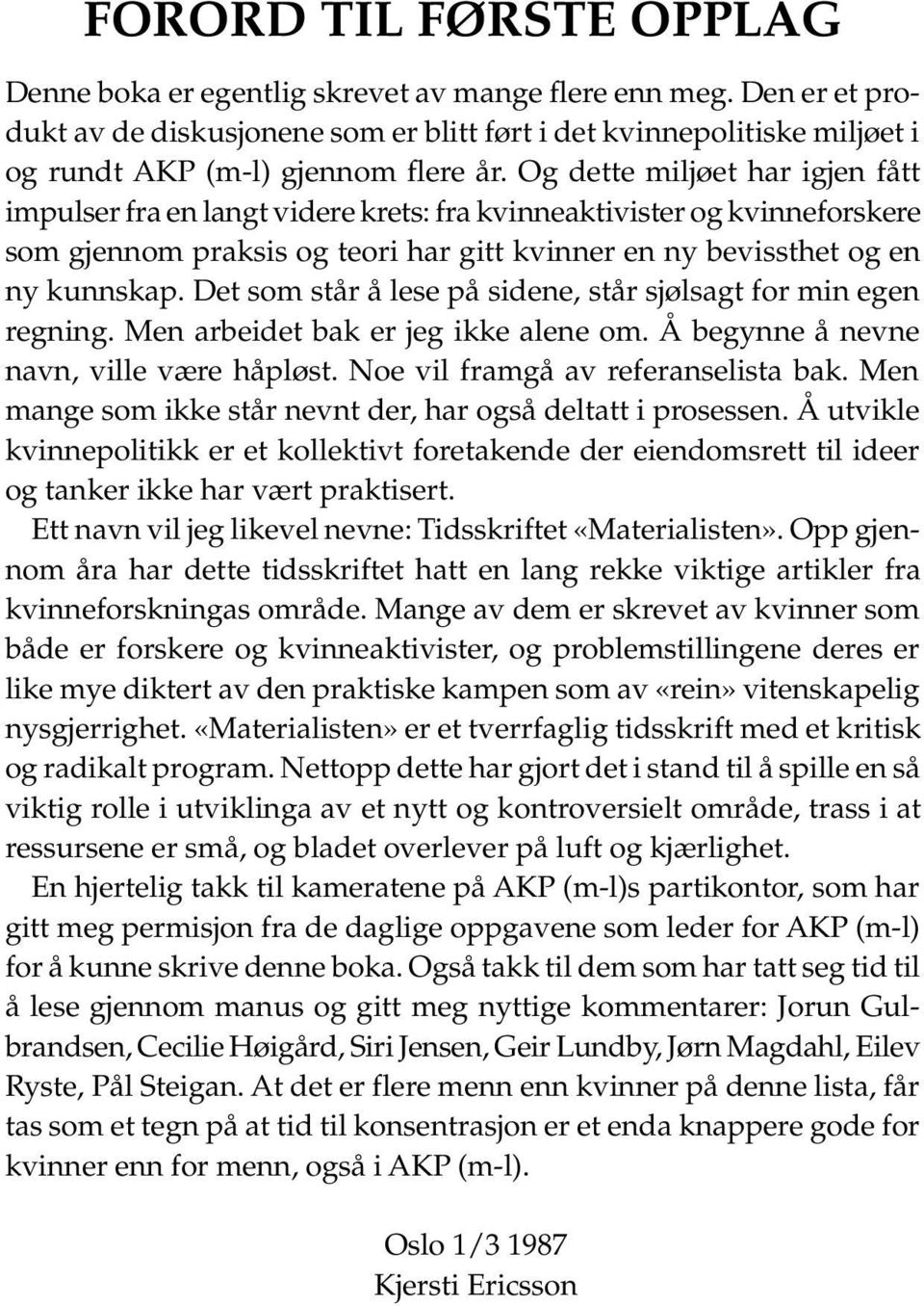 Og dette miljøet har igjen fått impulser fra en langt videre krets: fra kvinneaktivister og kvinneforskere som gjennom praksis og teori har gitt kvinner en ny bevissthet og en ny kunnskap.