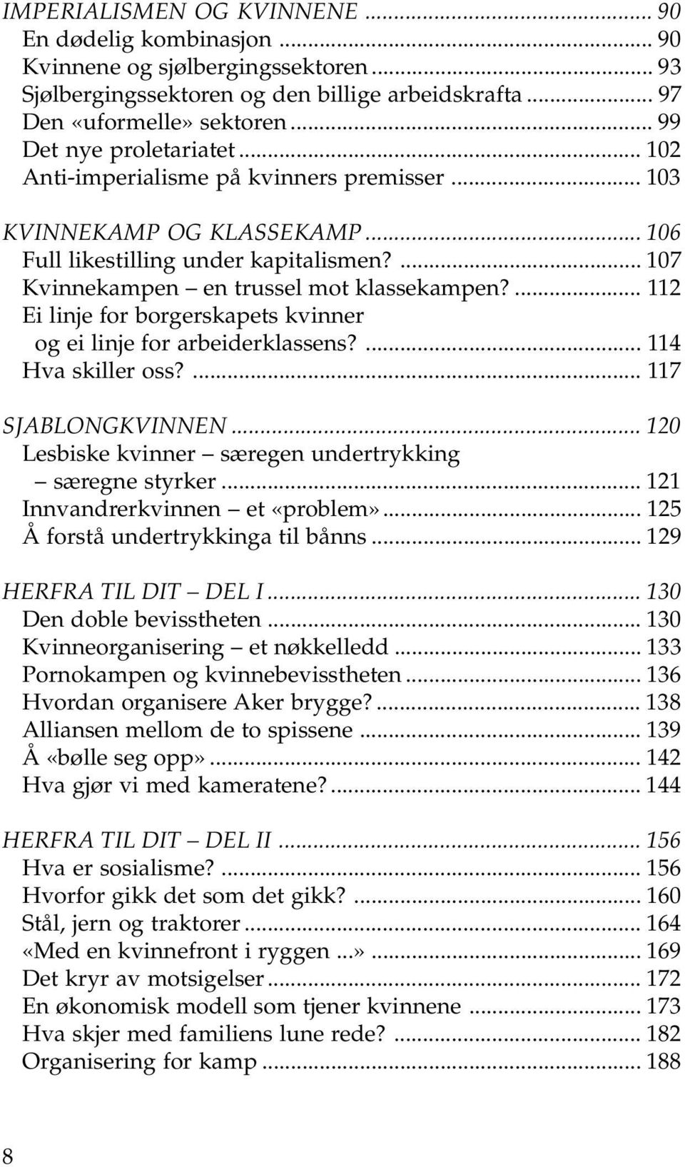 ... 112 Ei linje for borgerskapets kvinner og ei linje for arbeiderklassens?... 114 Hva skiller oss?... 117 SJABLONGKVINNEN... 120 Lesbiske kvinner særegen undertrykking særegne styrker.