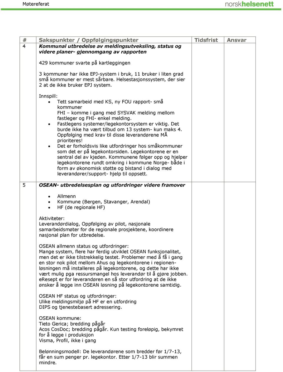 Tett samarbeid med KS, ny FOU rapport- små kommuner FHI komme i gang med SYSVAK melding mellom fastleger og FHI- enkel melding. Fastlegens systemer/legekontorsystem er viktig.