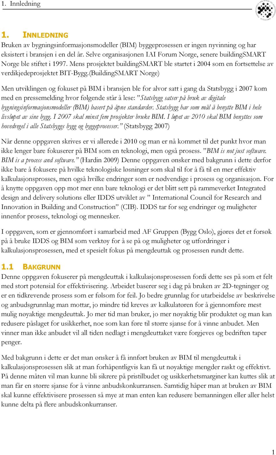 (BuildingSMART Norge) Men utviklingen og fokuset på BIM i bransjen ble for alvor satt i gang da Statsbygg i 2007 kom med en pressemelding hvor følgende står å lese: Statsbygg satser på bruk av