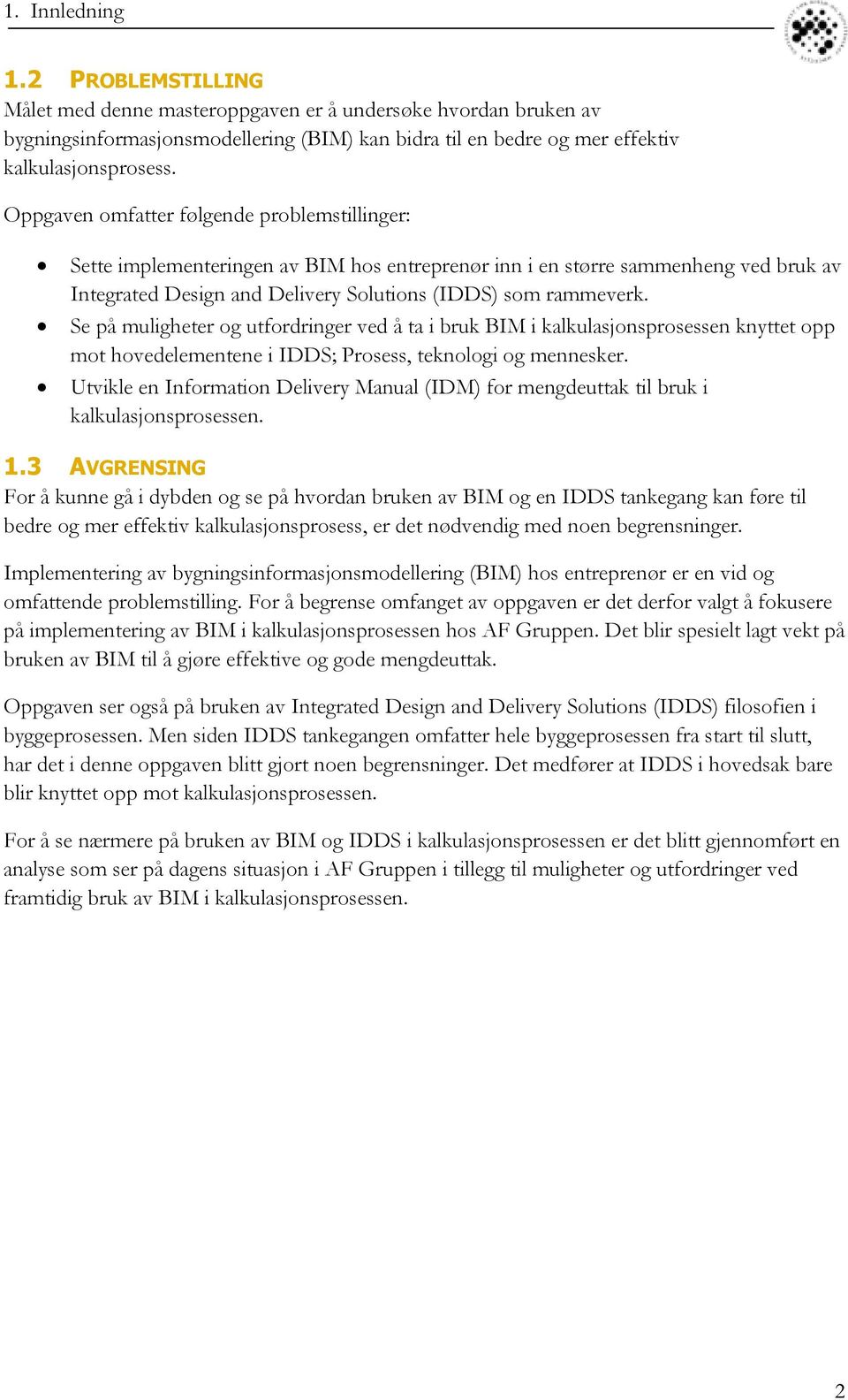 Se på muligheter og utfordringer ved å ta i bruk BIM i kalkulasjonsprosessen knyttet opp mot hovedelementene i IDDS; Prosess, teknologi og mennesker.