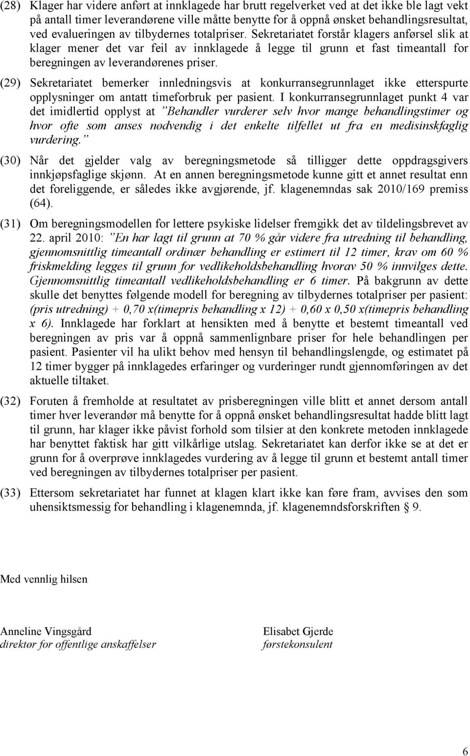 Sekretariatet forstår klagers anførsel slik at klager mener det var feil av innklagede å legge til grunn et fast timeantall for beregningen av leverandørenes priser.