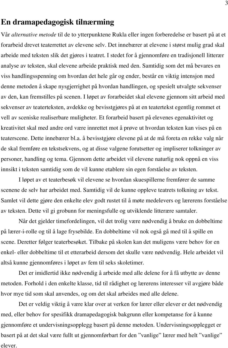 I stedet for å gjennomføre en tradisjonell litterær analyse av teksten, skal elevene arbeide praktisk med den.