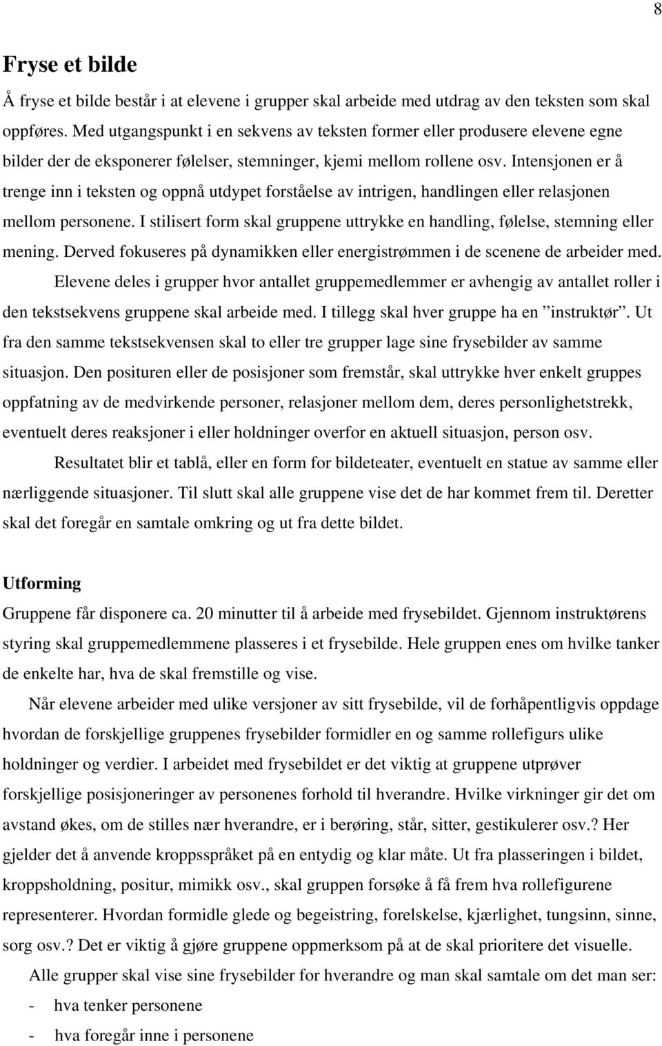 Intensjonen er å trenge inn i teksten og oppnå utdypet forståelse av intrigen, handlingen eller relasjonen mellom personene.