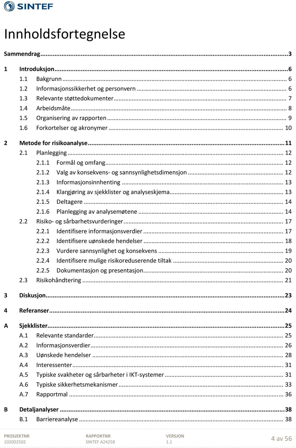 .. 12 2.1.3 Informasjonsinnhenting... 13 2.1.4 Klargjøring av sjekklister og analyseskjema... 13 2.1.5 Deltagere... 14 2.1.6 Planlegging av analysemøtene... 14 2.2 Risiko og sårbarhetsvurderinger.