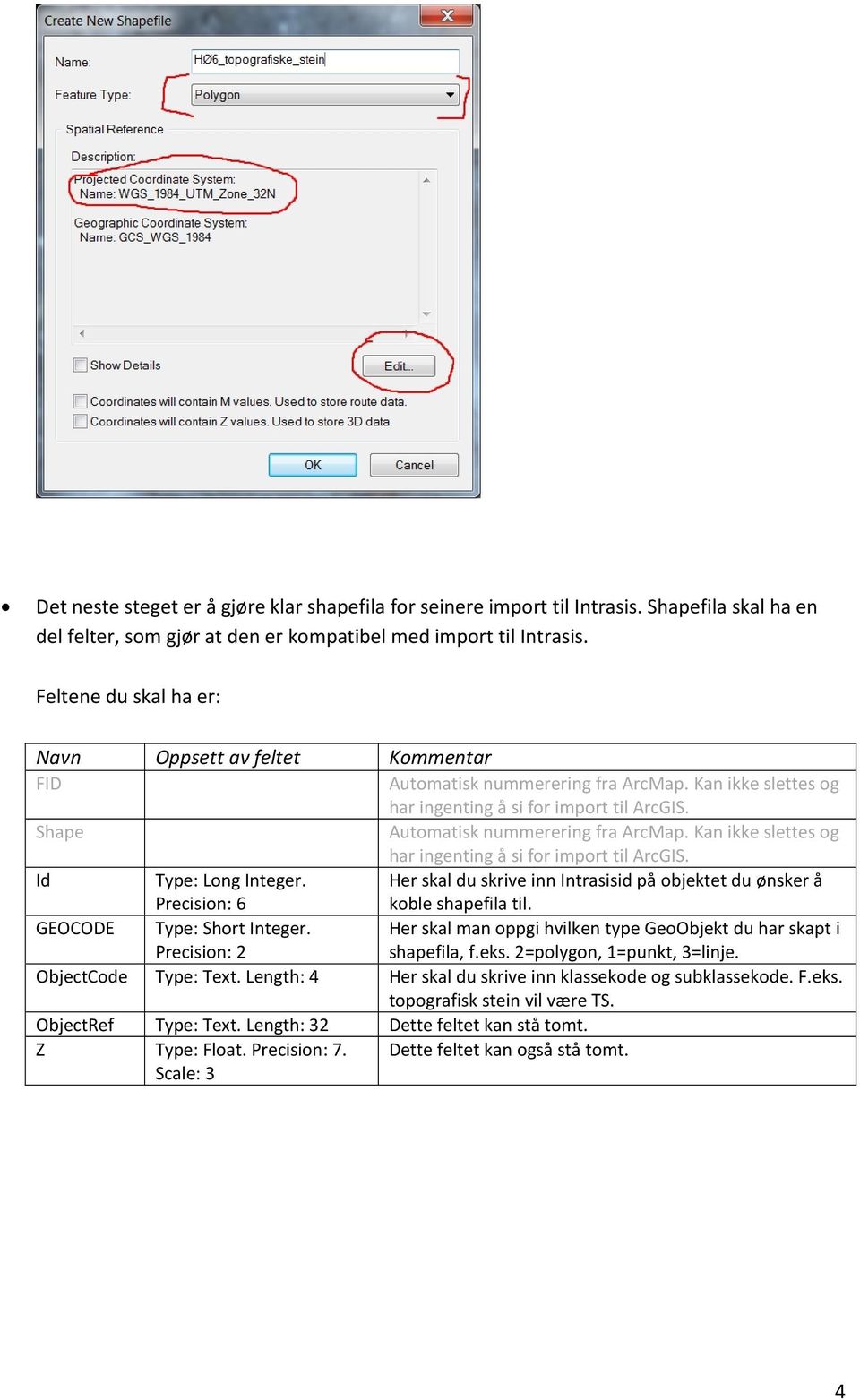 Kan ikke slettes og har ingenting å si for import til ArcGIS. Id Type: Long Integer. Precision: 6 Her skal du skrive inn Intrasisid på objektet du ønsker å koble shapefila til.