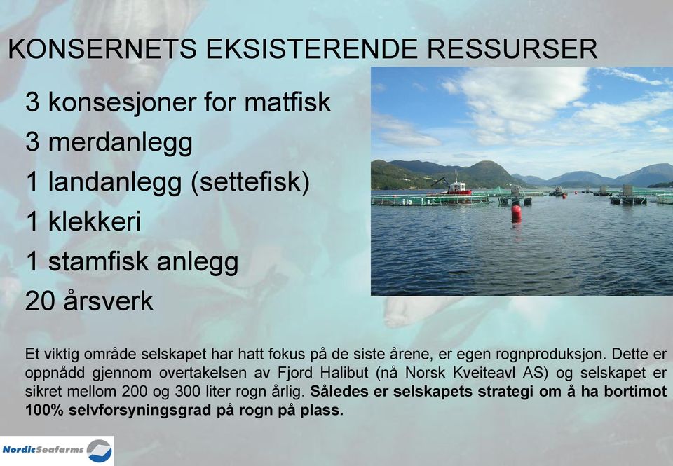 Dette er oppnådd gjennom overtakelsen av Fjord Halibut (nå Norsk Kveiteavl AS) og selskapet er sikret mellom 200