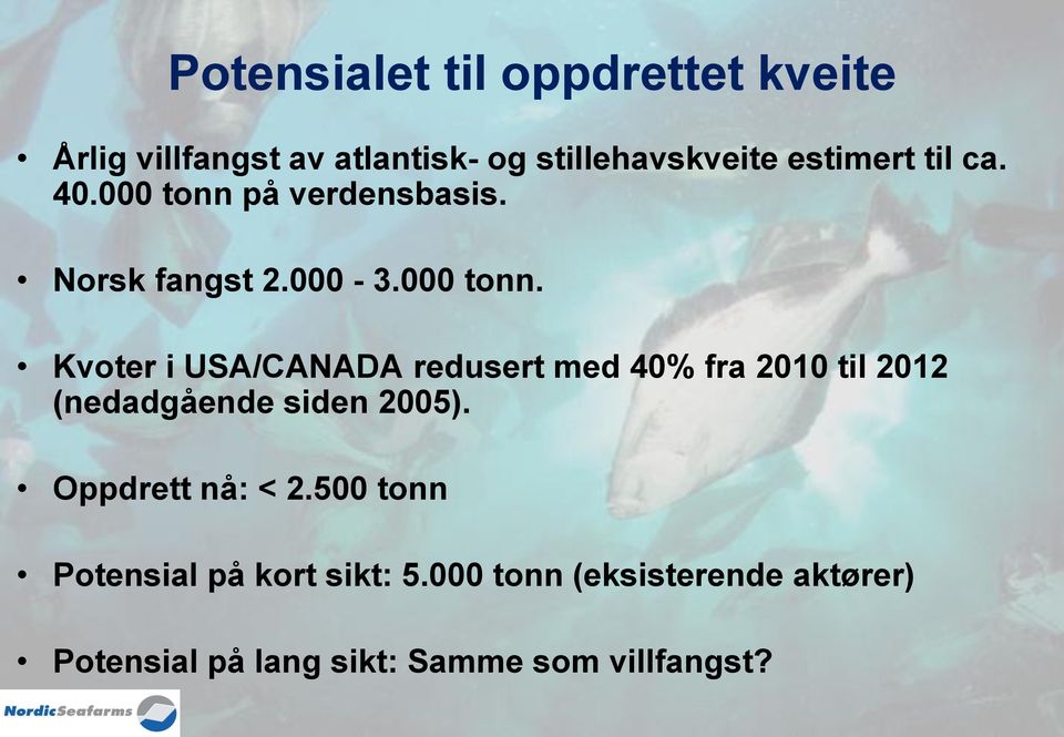 på verdensbasis. Norsk fangst 2.000-3.000 tonn.