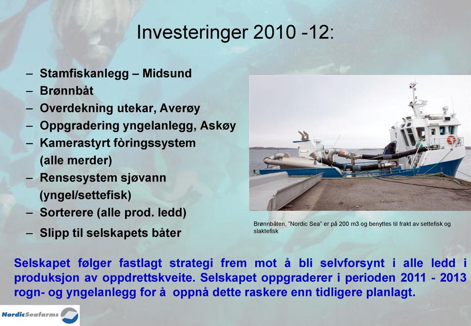 ledd) Slipp til selskapets båter Brønnbåten, Nordic Sea er på 200 m3 og benyttes til frakt av settefisk og slaktefisk Selskapet følger