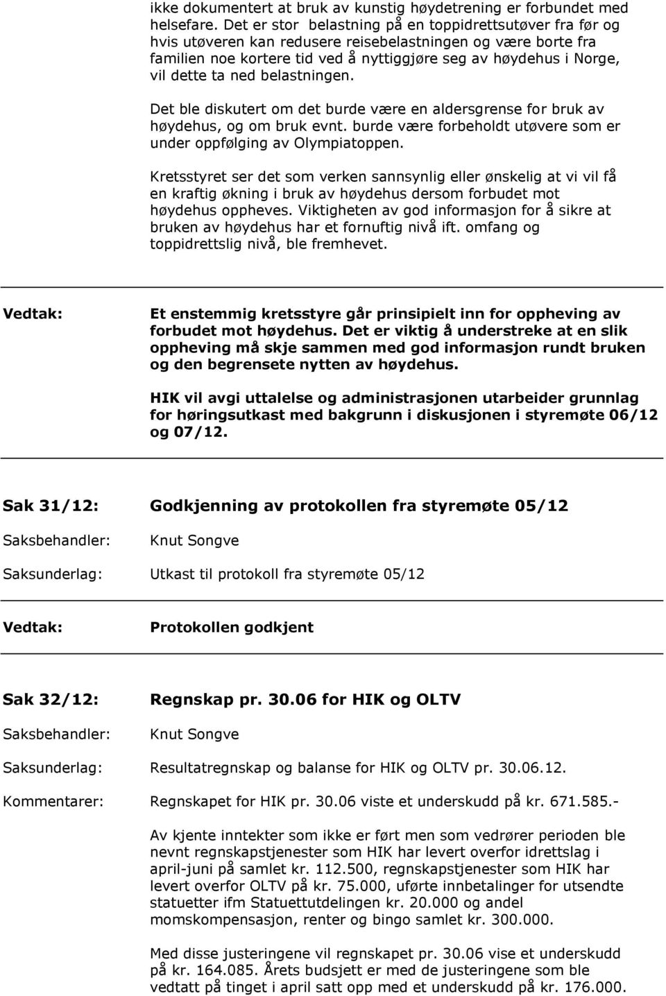 ta ned belastningen. Det ble diskutert om det burde være en aldersgrense for bruk av høydehus, og om bruk evnt. burde være forbeholdt utøvere som er under oppfølging av Olympiatoppen.